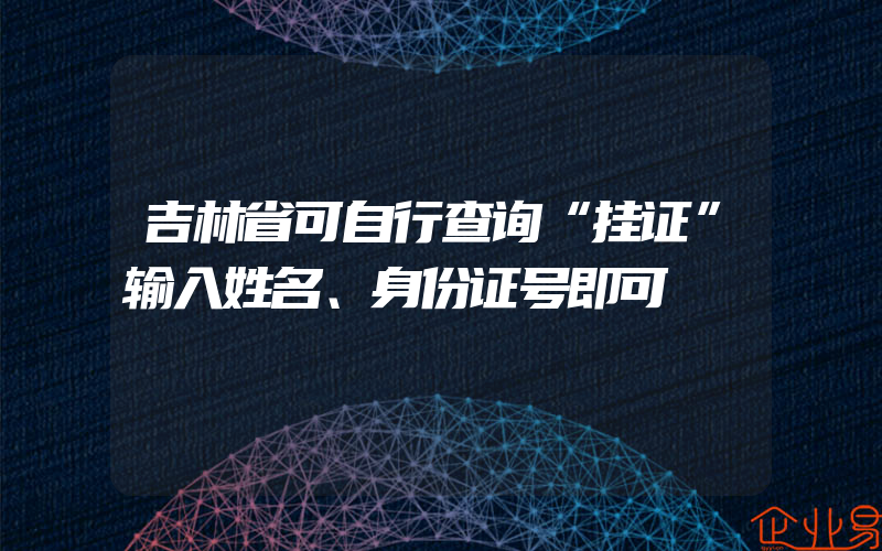 吉林省可自行查询“挂证”输入姓名、身份证号即可