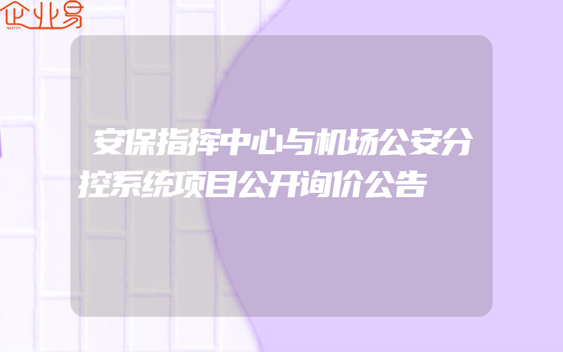 安保指挥中心与机场公安分控系统项目公开询价公告