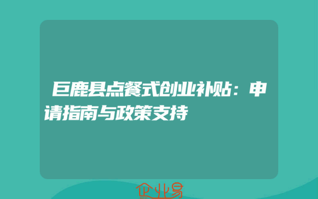 巨鹿县点餐式创业补贴：申请指南与政策支持
