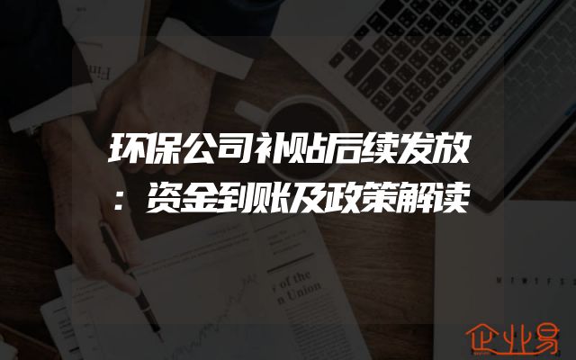 环保公司补贴后续发放：资金到账及政策解读