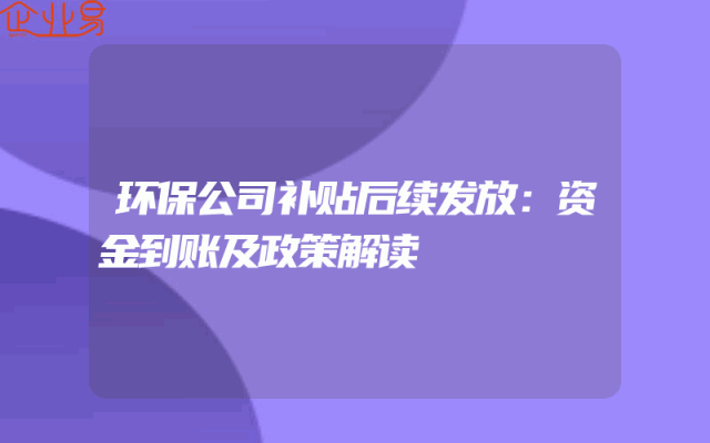 环保公司补贴后续发放：资金到账及政策解读