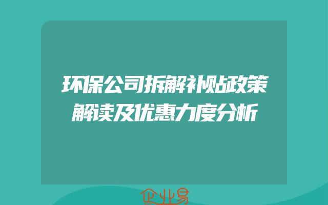 环保公司拆解补贴政策解读及优惠力度分析