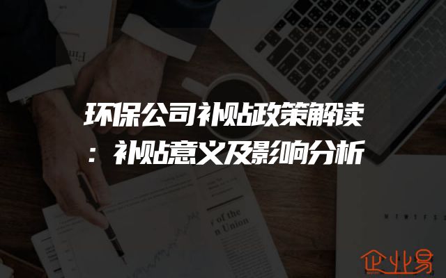 环保公司补贴政策解读：补贴意义及影响分析