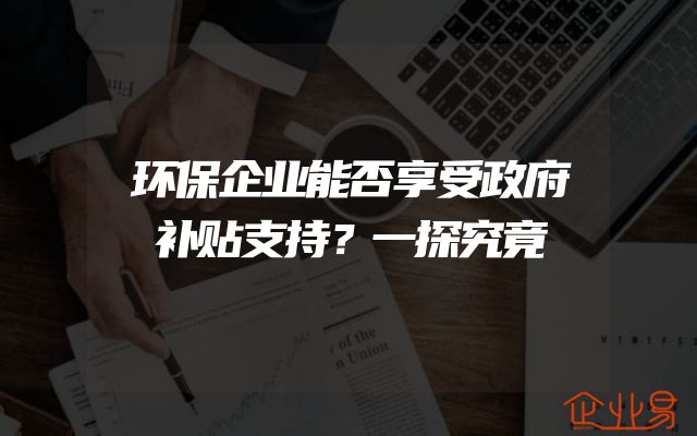 环保企业能否享受政府补贴支持？一探究竟