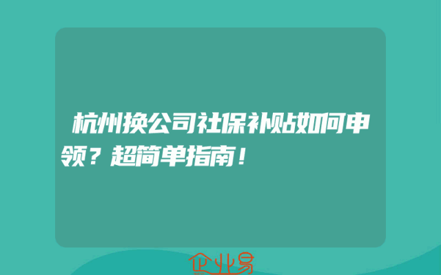 杭州换公司社保补贴如何申领？超简单指南！