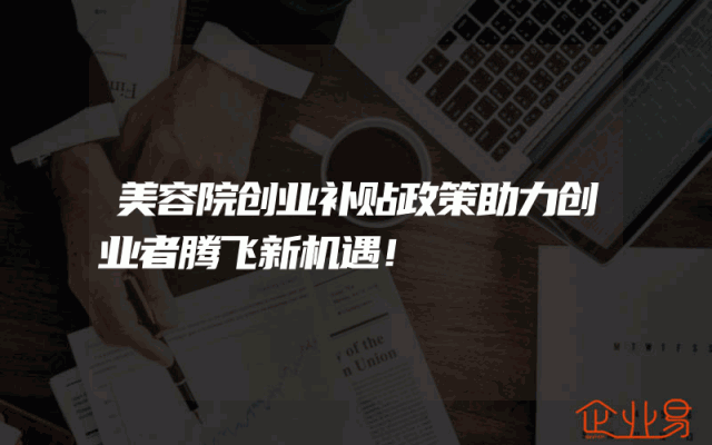 美容院创业补贴政策助力创业者腾飞新机遇！