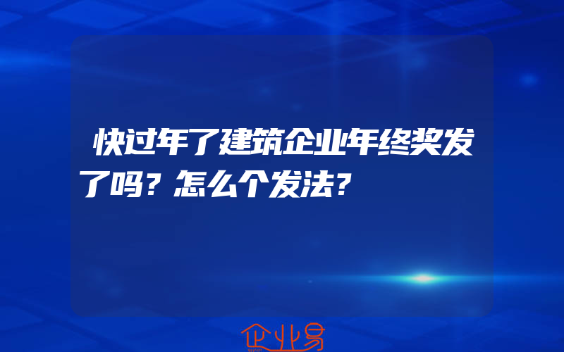 快过年了建筑企业年终奖发了吗？怎么个发法？