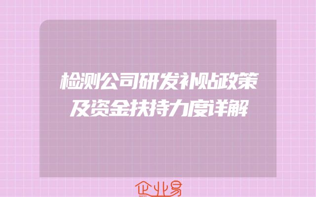 检测公司研发补贴政策及资金扶持力度详解
