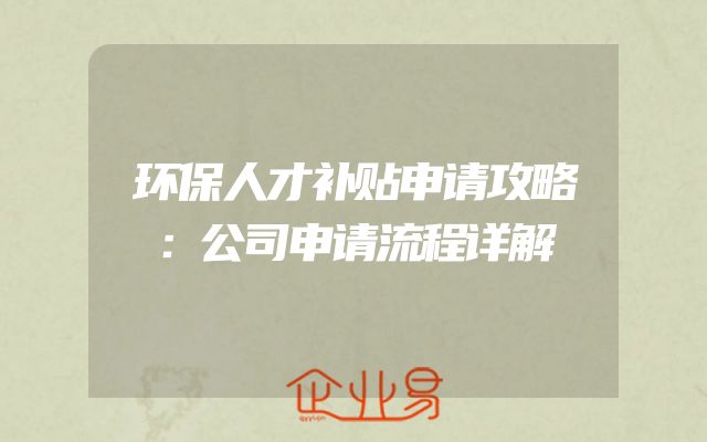 环保人才补贴申请攻略：公司申请流程详解