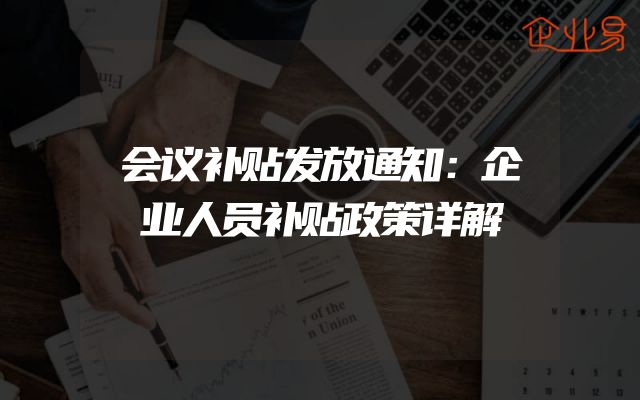 会议补贴发放通知：企业人员补贴政策详解