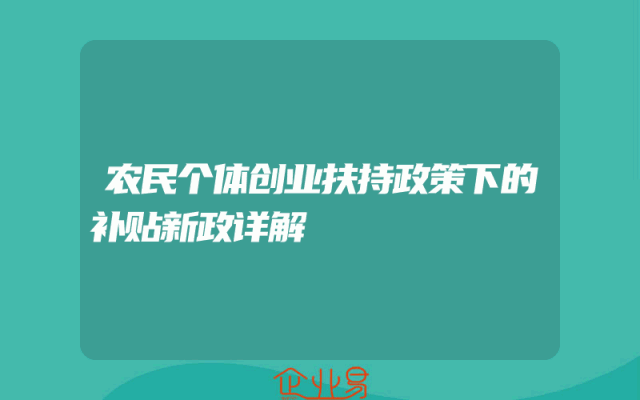 农民个体创业扶持政策下的补贴新政详解