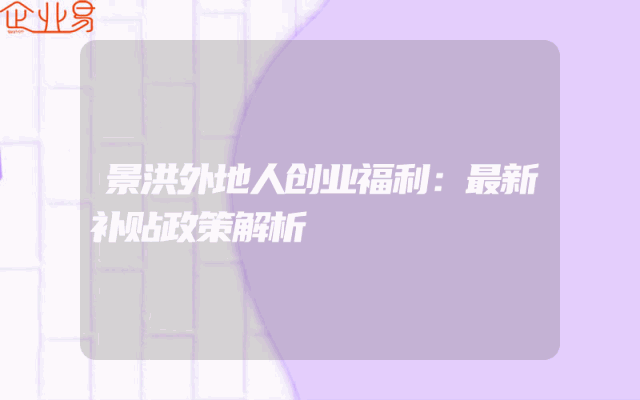 景洪外地人创业福利：最新补贴政策解析