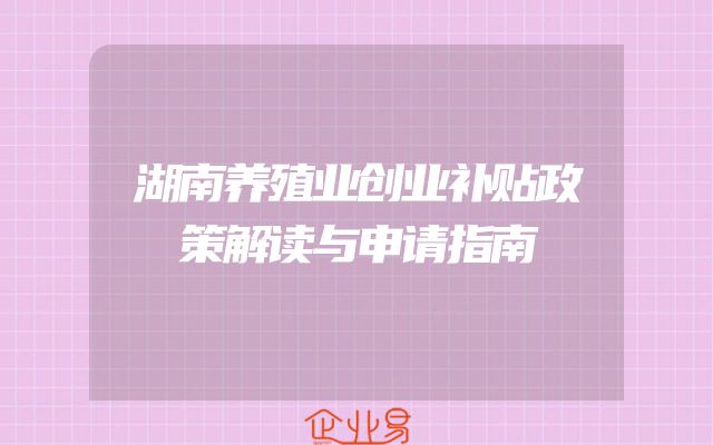 湖南养殖业创业补贴政策解读与申请指南