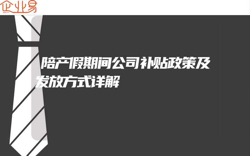 陪产假期间公司补贴政策及发放方式详解