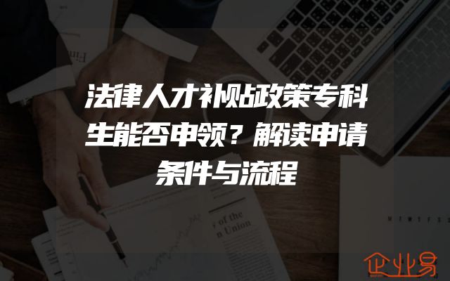 法律人才补贴政策专科生能否申领？解读申请条件与流程