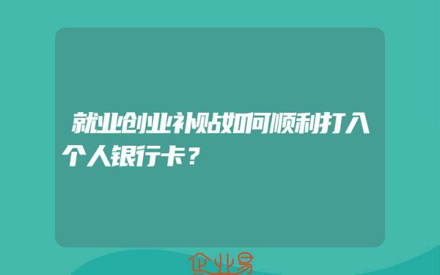 就业创业补贴如何顺利打入个人银行卡？