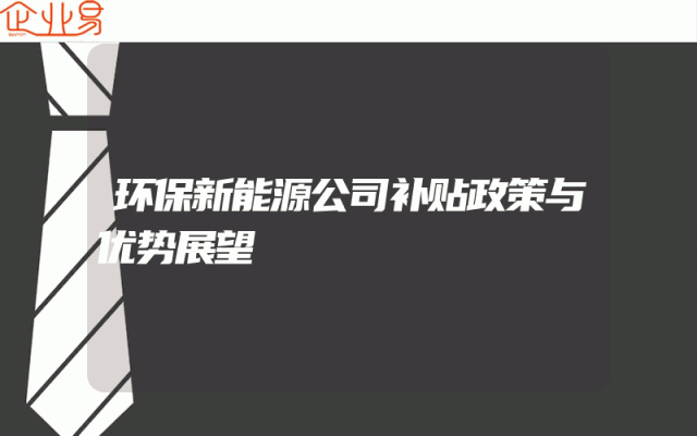 环保新能源公司补贴政策与优势展望
