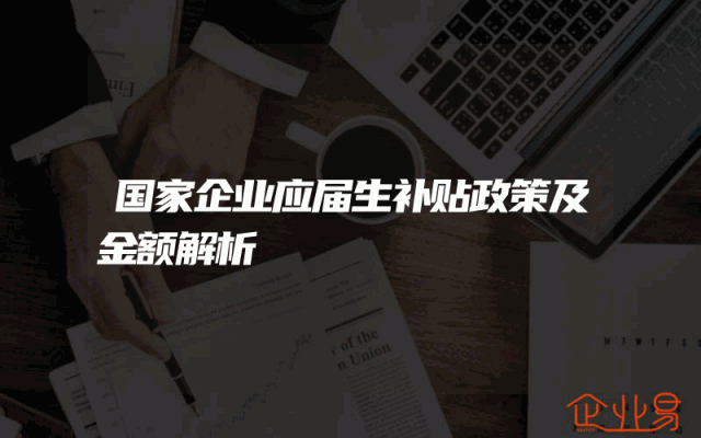 国家企业应届生补贴政策及金额解析