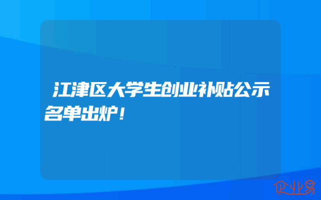 江津区大学生创业补贴公示名单出炉！