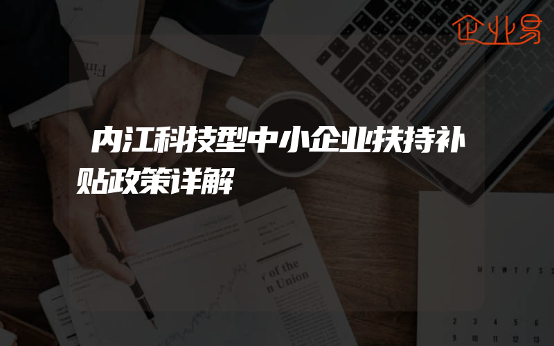 内江科技型中小企业扶持补贴政策详解