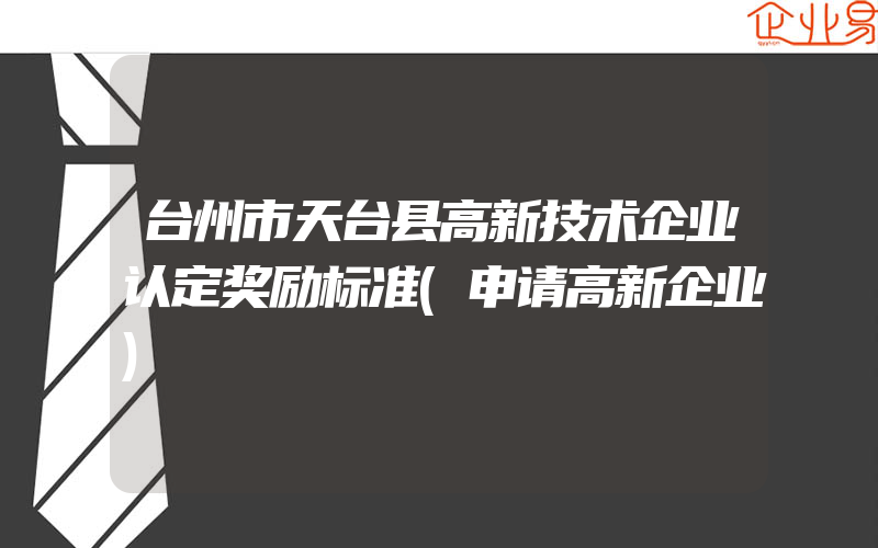 台州市天台县高新技术企业认定奖励标准(申请高新企业)