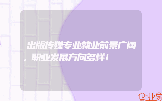 出版传媒专业就业前景广阔，职业发展方向多样！