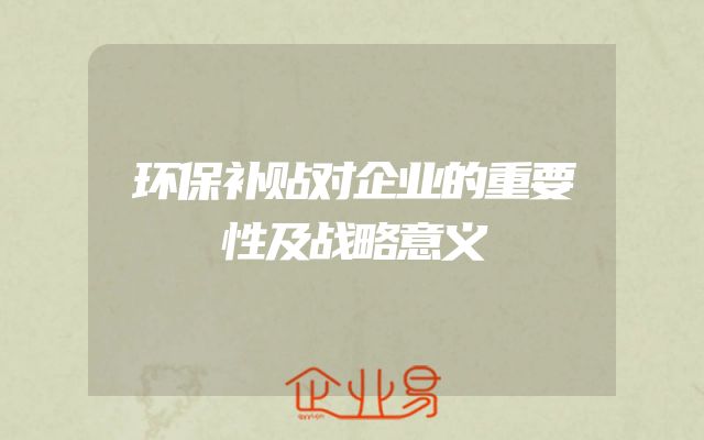 环保补贴对企业的重要性及战略意义