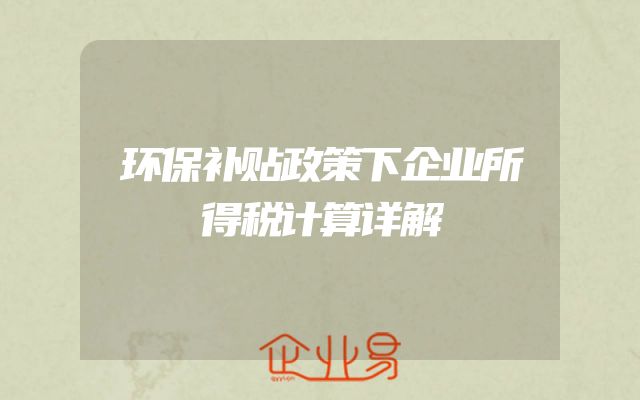 环保补贴政策下企业所得税计算详解