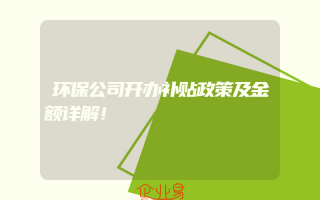 环保公司开办补贴政策及金额详解！