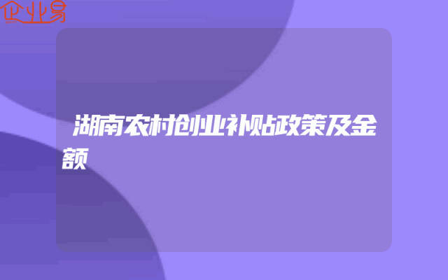 湖南农村创业补贴政策及金额