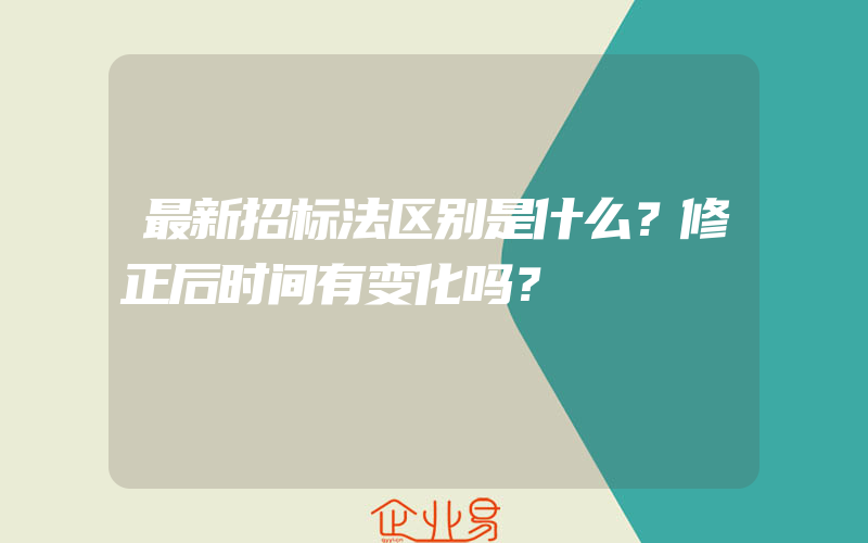 最新招标法区别是什么？修正后时间有变化吗？