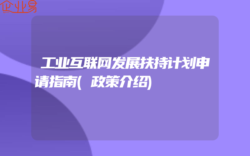 工业互联网发展扶持计划申请指南(政策介绍)