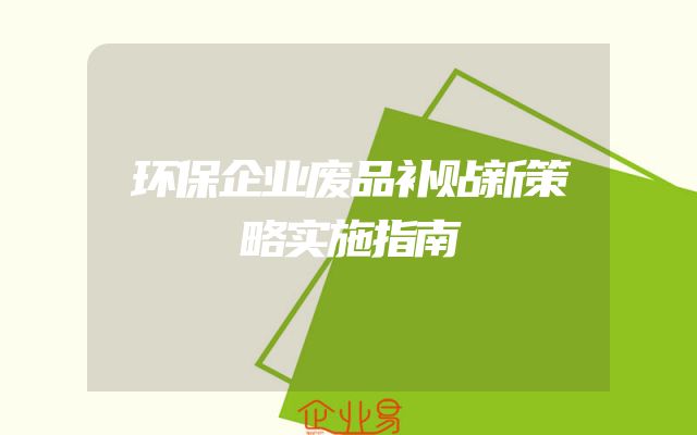 环保企业废品补贴新策略实施指南