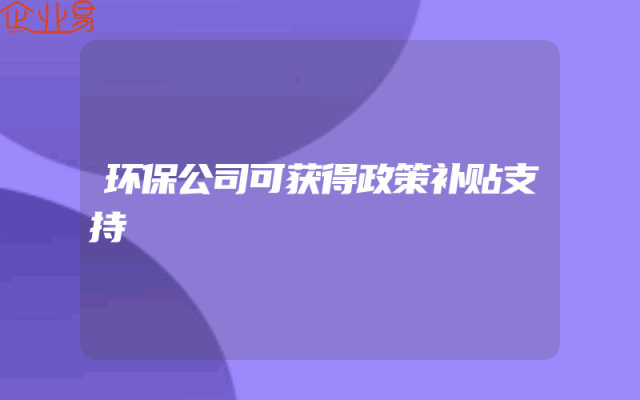 环保公司可获得政策补贴支持