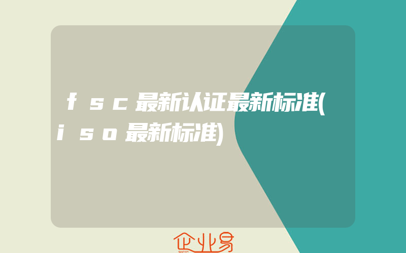 fsc最新认证最新标准(iso最新标准)