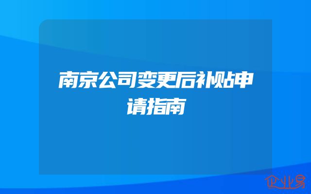 南京公司变更后补贴申请指南