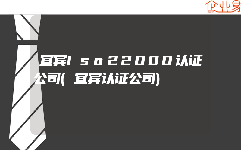 宜宾iso22000认证公司(宜宾认证公司)