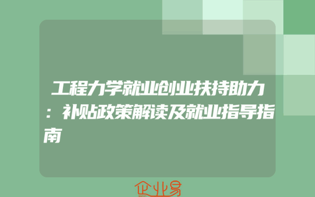 工程力学就业创业扶持助力：补贴政策解读及就业指导指南
