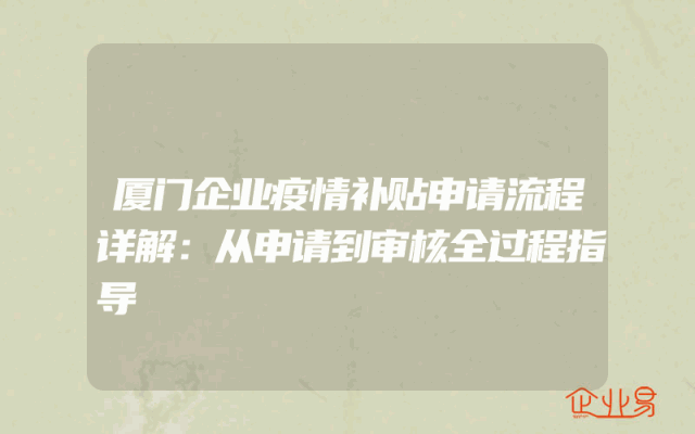 厦门企业疫情补贴申请流程详解：从申请到审核全过程指导