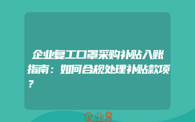 企业复工口罩采购补贴入账指南：如何合规处理补贴款项？