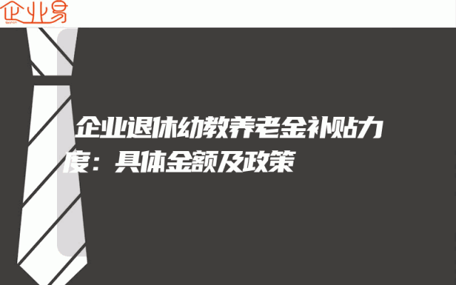 企业退休幼教养老金补贴力度：具体金额及政策