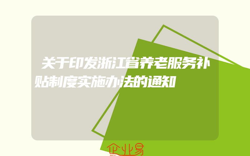 关于印发浙江省养老服务补贴制度实施办法的通知