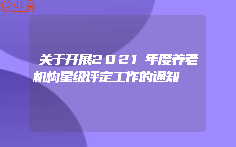 关于开展2021年度养老机构星级评定工作的通知