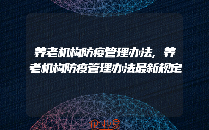 养老机构防疫管理办法,养老机构防疫管理办法最新规定