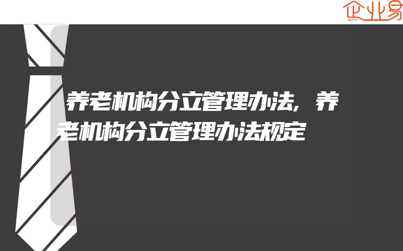 养老机构分立管理办法,养老机构分立管理办法规定