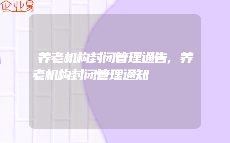 养老机构封闭管理通告,养老机构封闭管理通知