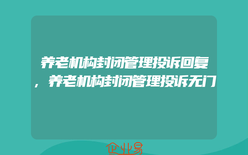 养老机构封闭管理投诉回复,养老机构封闭管理投诉无门