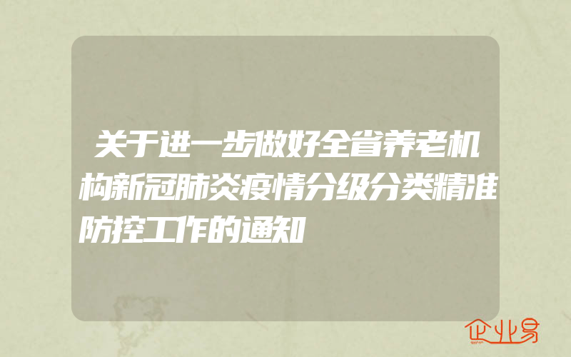 关于进一步做好全省养老机构新冠肺炎疫情分级分类精准防控工作的通知