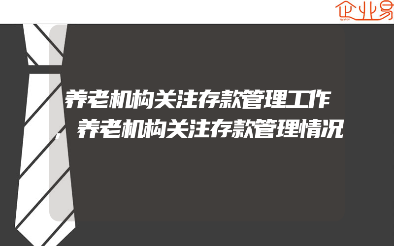 养老机构关注存款管理工作,养老机构关注存款管理情况