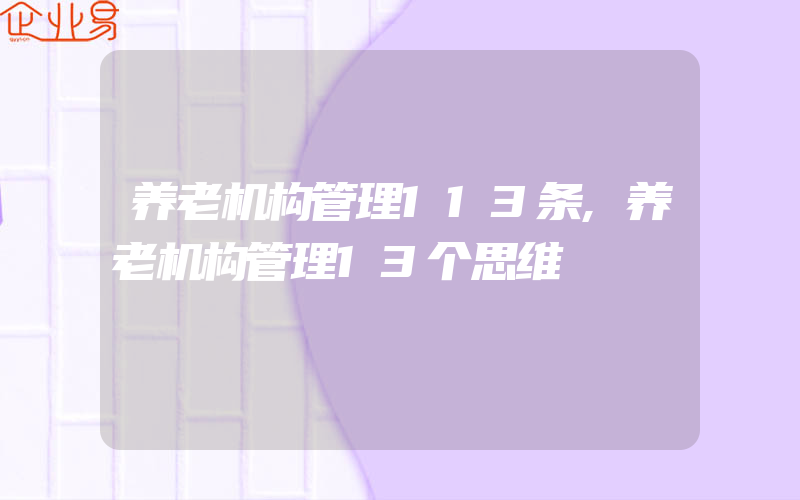 养老机构管理113条,养老机构管理13个思维